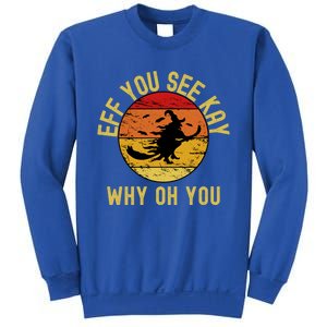 Eff You See Kay Why Oh You Funny Sarcastic Witch Broom Gift Sweatshirt