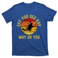 Eff You See Kay Why Oh You Funny Sarcastic Witch Broom Gift T-Shirt