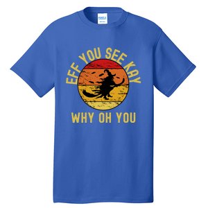 Eff You See Kay Why Oh You Funny Sarcastic Witch Broom Gift Tall T-Shirt