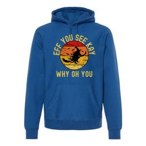 Eff You See Kay Why Oh You Funny Sarcastic Witch Broom Gift Premium Hoodie