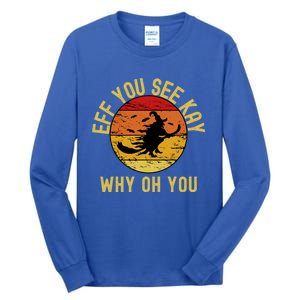 Eff You See Kay Why Oh You Funny Sarcastic Witch Broom Gift Tall Long Sleeve T-Shirt