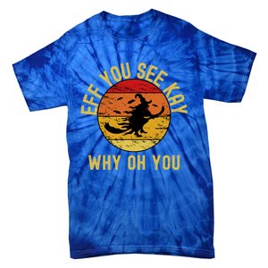 Eff You See Kay Why Oh You Funny Sarcastic Witch Broom Gift Tie-Dye T-Shirt