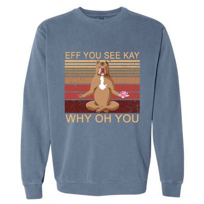 Eff You See Kay Why Oh You Funny Vintage Dog Yoga Garment-Dyed Sweatshirt