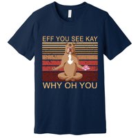 Eff You See Kay Why Oh You Funny Vintage Dog Yoga Premium T-Shirt