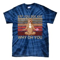 Eff You See Kay Why Oh You Funny Vintage Dog Yoga Tie-Dye T-Shirt