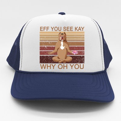 Eff You See Kay Why Oh You Funny Vintage Dog Yoga Trucker Hat