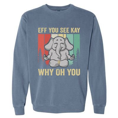 Eff You See Kay Why Oh You Elephant Gift Yoga Vintage Meaningful Gift Garment-Dyed Sweatshirt