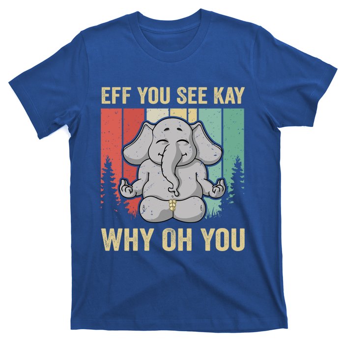 Eff You See Kay Why Oh You Elephant Gift Yoga Vintage Meaningful Gift T-Shirt