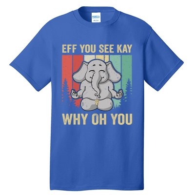 Eff You See Kay Why Oh You Elephant Gift Yoga Vintage Meaningful Gift Tall T-Shirt