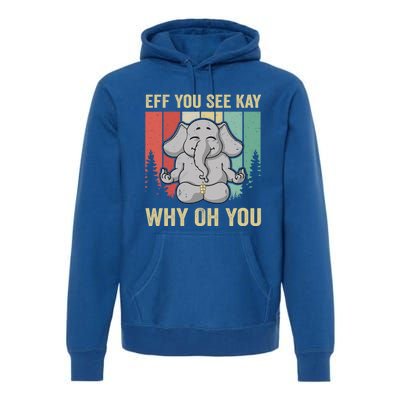 Eff You See Kay Why Oh You Elephant Gift Yoga Vintage Meaningful Gift Premium Hoodie