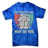 Eff You See Kay Why Oh You Elephant Gift Yoga Vintage Meaningful Gift Tie-Dye T-Shirt