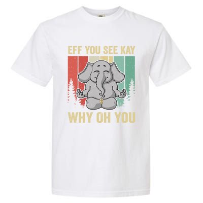 Eff You See Kay Why Oh You Elephant Gift Yoga Vintage Meaningful Gift Garment-Dyed Heavyweight T-Shirt