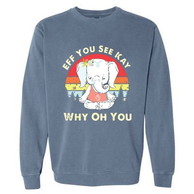 Eff You See Kay Why Oh You Funny Vintage Elephant Yoga Lover Garment-Dyed Sweatshirt