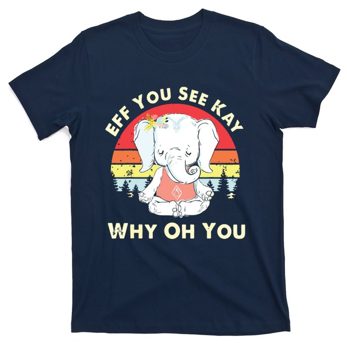 Eff You See Kay Why Oh You Funny Vintage Elephant Yoga Lover T-Shirt