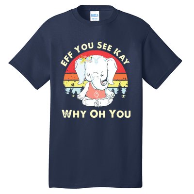 Eff You See Kay Why Oh You Funny Vintage Elephant Yoga Lover Tall T-Shirt