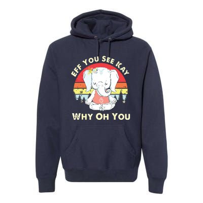 Eff You See Kay Why Oh You Funny Vintage Elephant Yoga Lover Premium Hoodie