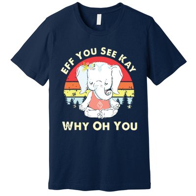 Eff You See Kay Why Oh You Funny Vintage Elephant Yoga Lover Premium T-Shirt