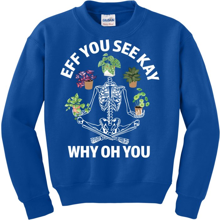 Eff You See Kay Why Oh You Skeleton Funny Houseplant Cool Gift Kids Sweatshirt