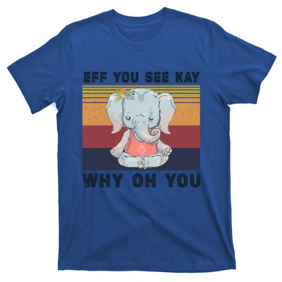 Eff You See Kay Why Oh You Elephant Yoga Gift T-Shirt