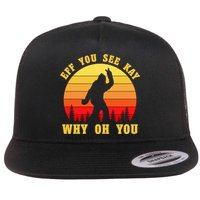 Eff You See Kay Why Oh You Bigfoot Sasquatch Funny Meme Flatbill Hat