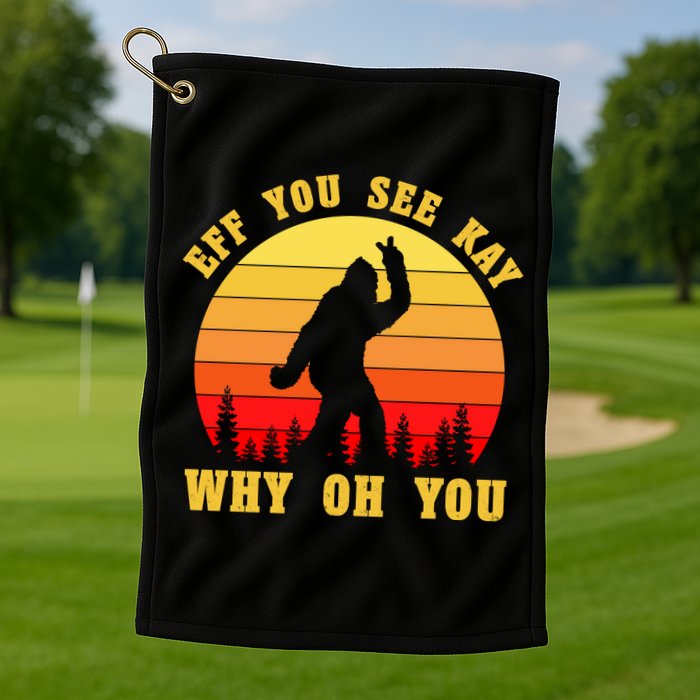 Eff You See Kay Why Oh You Bigfoot Sasquatch Funny Meme Golf Towel