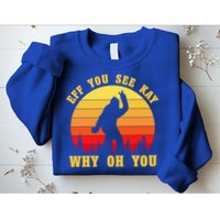 Eff You See Kay Why Oh You Bigfoot Sasquatch Funny Meme Sweatshirt