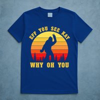 Eff You See Kay Why Oh You Bigfoot Sasquatch Funny Meme T-Shirt
