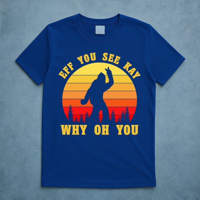 Eff You See Kay Why Oh You Bigfoot Sasquatch Funny Meme T-Shirt