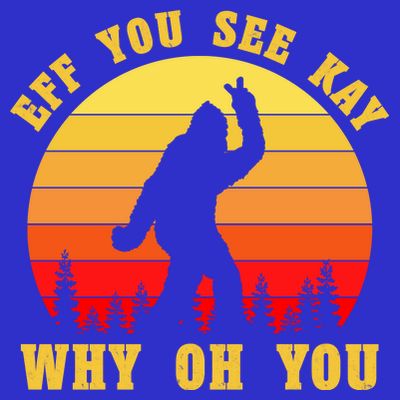 Eff You See Kay Why Oh You Bigfoot Sasquatch Funny Meme T-Shirt