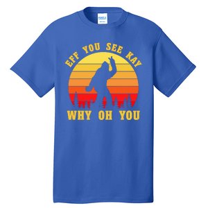 Eff You See Kay Why Oh You Bigfoot Sasquatch Funny Meme Tall T-Shirt