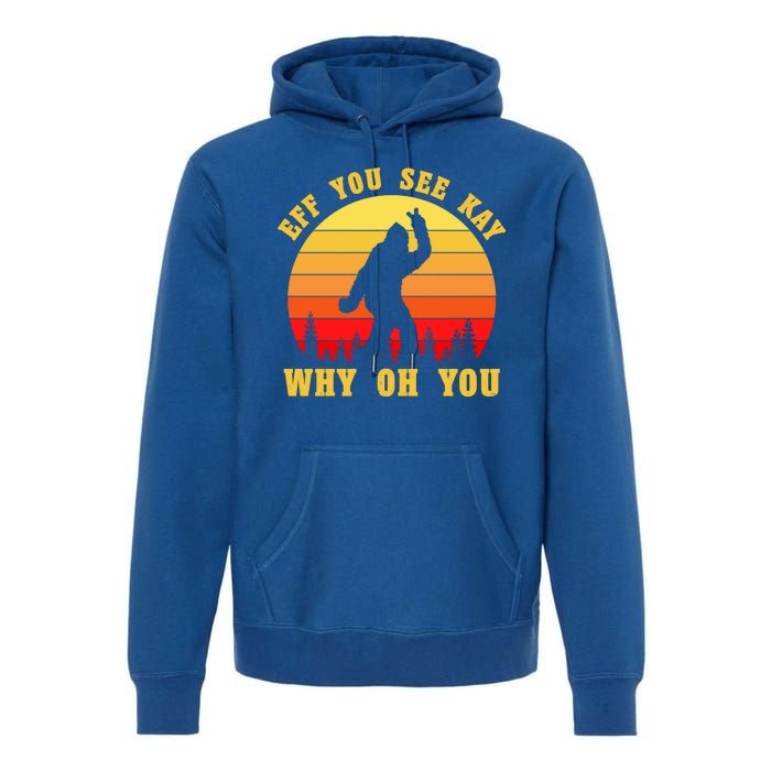 Eff You See Kay Why Oh You Bigfoot Sasquatch Funny Meme Premium Hoodie