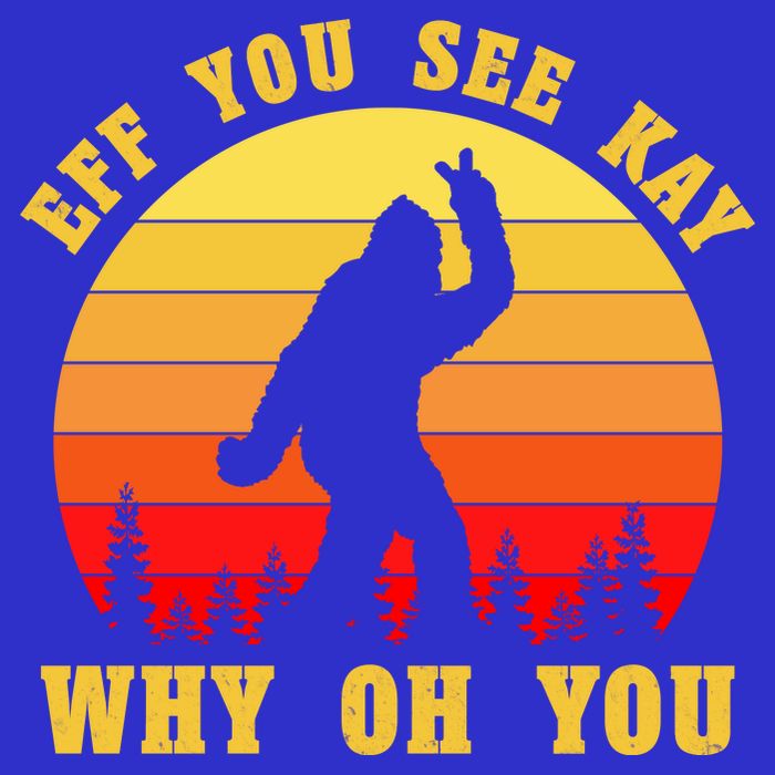 Eff You See Kay Why Oh You Bigfoot Sasquatch Funny Meme Poster
