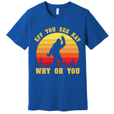 Eff You See Kay Why Oh You Bigfoot Sasquatch Funny Meme Premium T-Shirt
