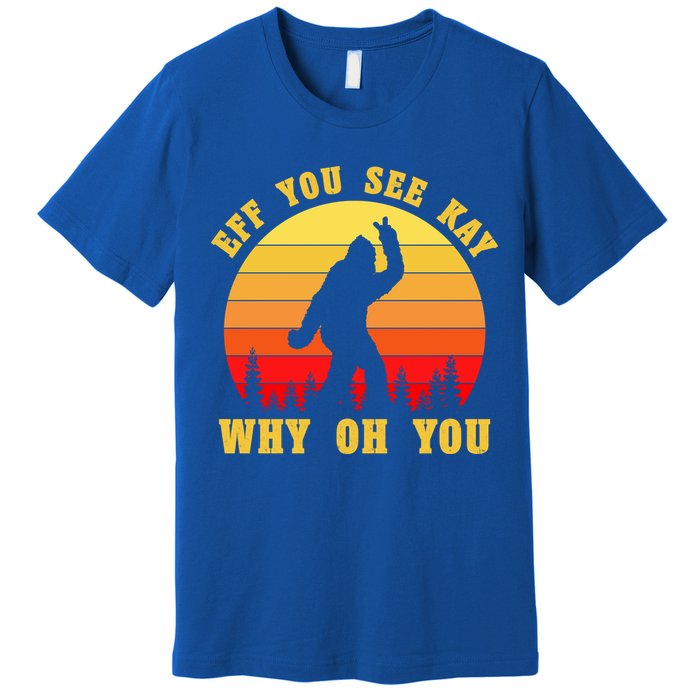Eff You See Kay Why Oh You Bigfoot Sasquatch Funny Meme Premium T-Shirt