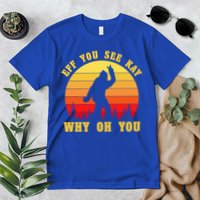 Eff You See Kay Why Oh You Bigfoot Sasquatch Funny Meme Premium T-Shirt