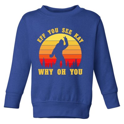 Eff You See Kay Why Oh You Bigfoot Sasquatch Funny Meme Toddler Sweatshirt