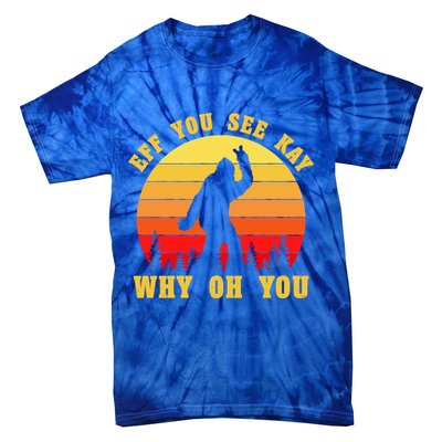 Eff You See Kay Why Oh You Bigfoot Sasquatch Funny Meme Tie-Dye T-Shirt