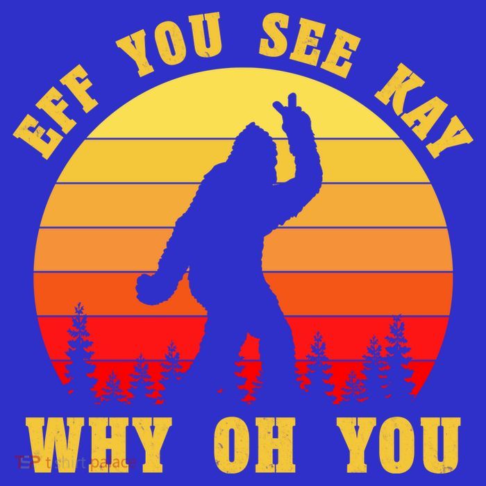 Eff You See Kay Why Oh You Bigfoot Sasquatch Funny Meme Womens T-Shirt
