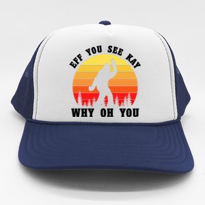 Eff You See Kay Why Oh You Bigfoot Sasquatch Funny Meme Trucker Hat