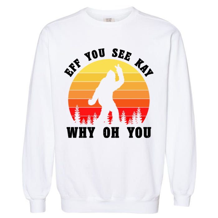 Eff You See Kay Why Oh You Bigfoot Sasquatch Funny Meme Garment-Dyed Sweatshirt