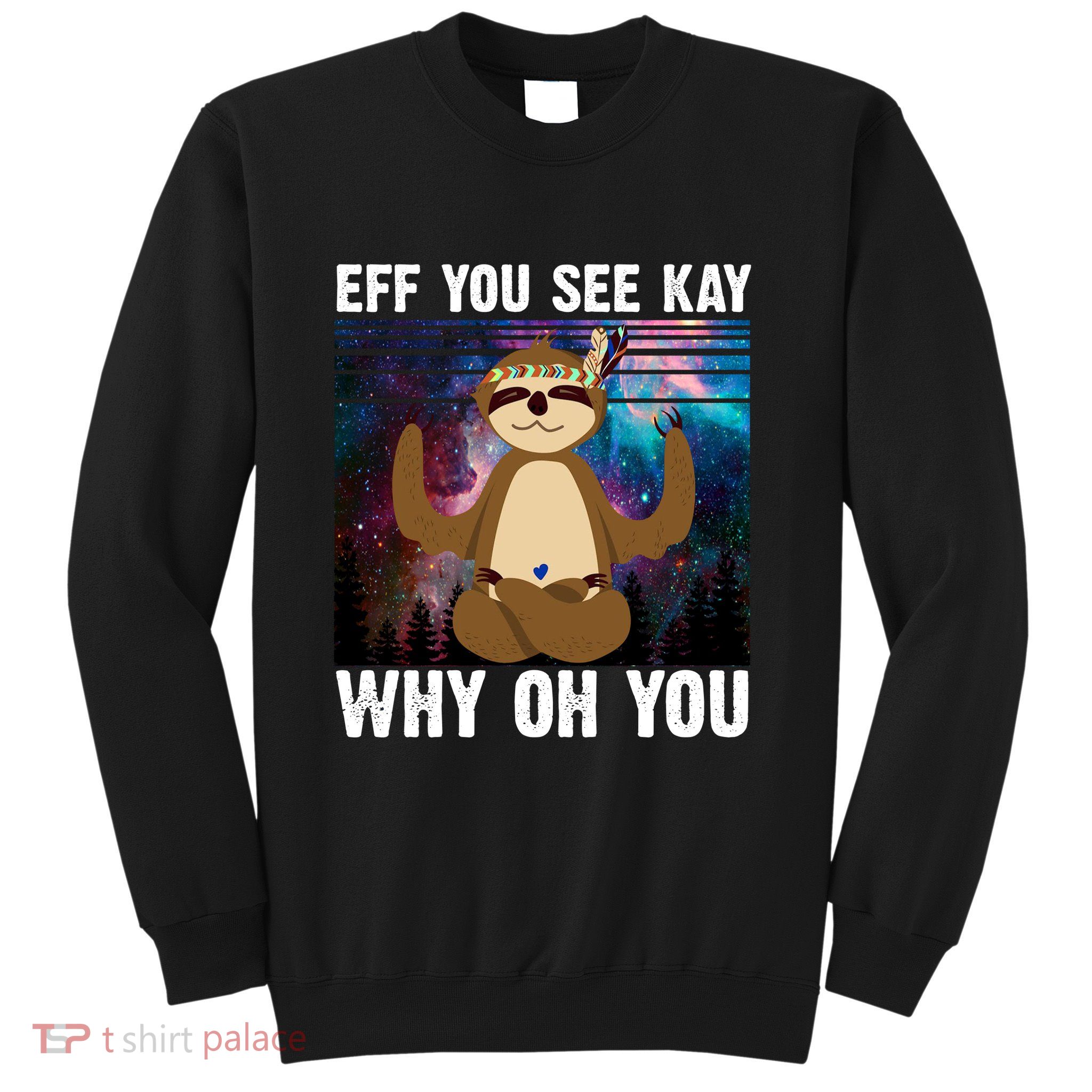 Eff You See Kay Why Oh You Yoga Sloth Space Galaxy Sweatshirt