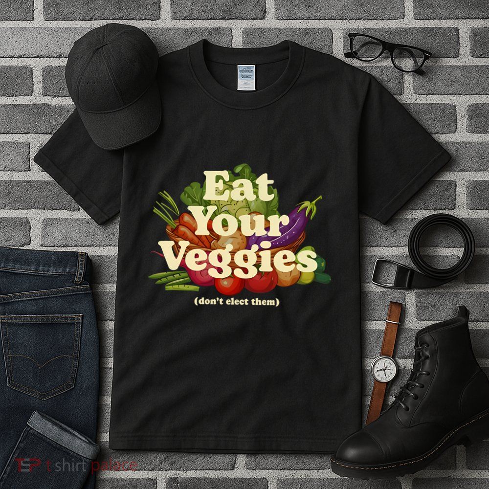 Eat Your Veggies DonT Elect Them Tall T-Shirt