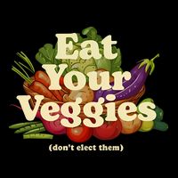 Eat Your Veggies DonT Elect Them Button