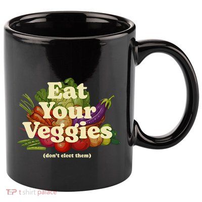 Eat Your Veggies DonT Elect Them 11oz C Handle Ceramic Mug