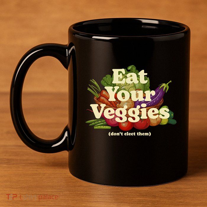 Eat Your Veggies DonT Elect Them 11oz C Handle Ceramic Mug