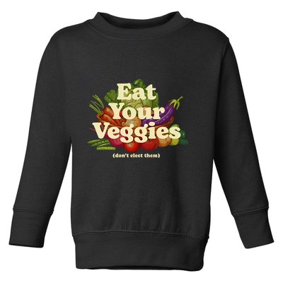 Eat Your Veggies DonT Elect Them Toddler Sweatshirt