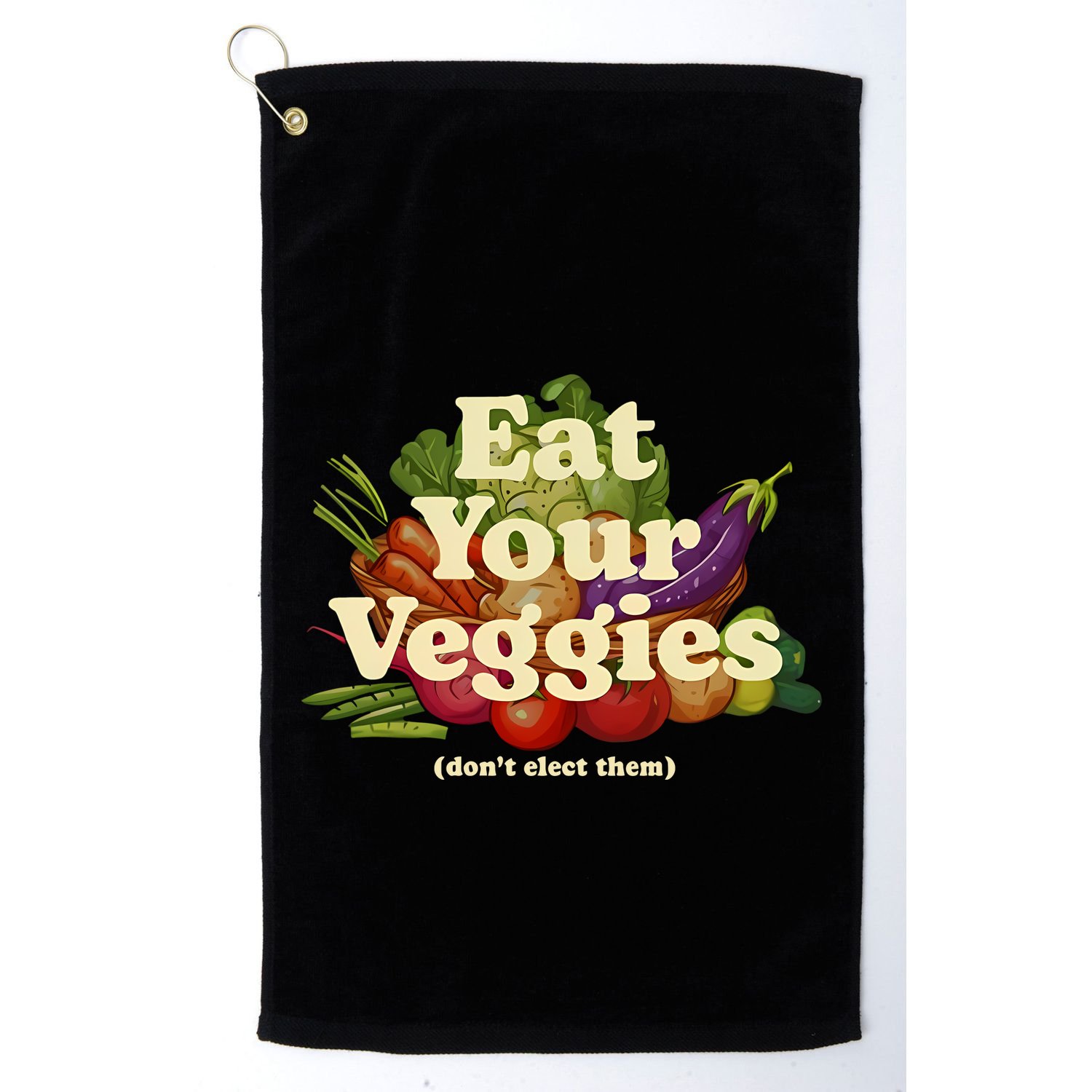 Eat Your Veggies DonT Elect Them Golf Towel