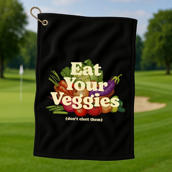 Eat Your Veggies DonT Elect Them Golf Towel