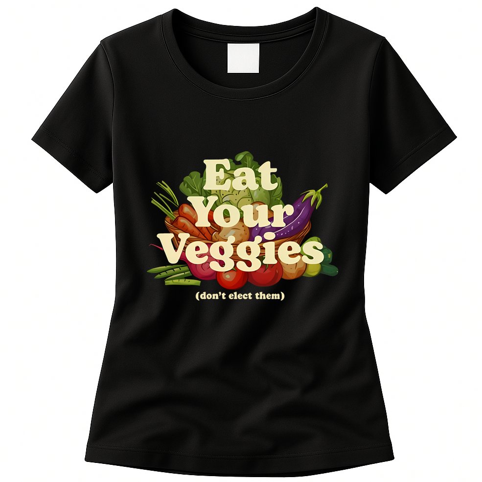 Eat Your Veggies DonT Elect Them Womens T-Shirt