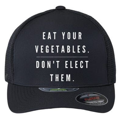 Eat Your Vegetables DonT Elect Them Flexfit Unipanel Trucker Cap